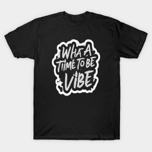 What a time to be a vibe T-Shirt